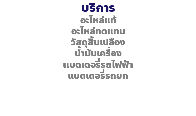 บริการ อะไหล่แท้ อะไหล่ทดแทน วัสดุสิ้นเปลือง น้ำมันเครื่อง แบตเตอรี่รถไฟฟ้า แบตเตอรี่รถยก